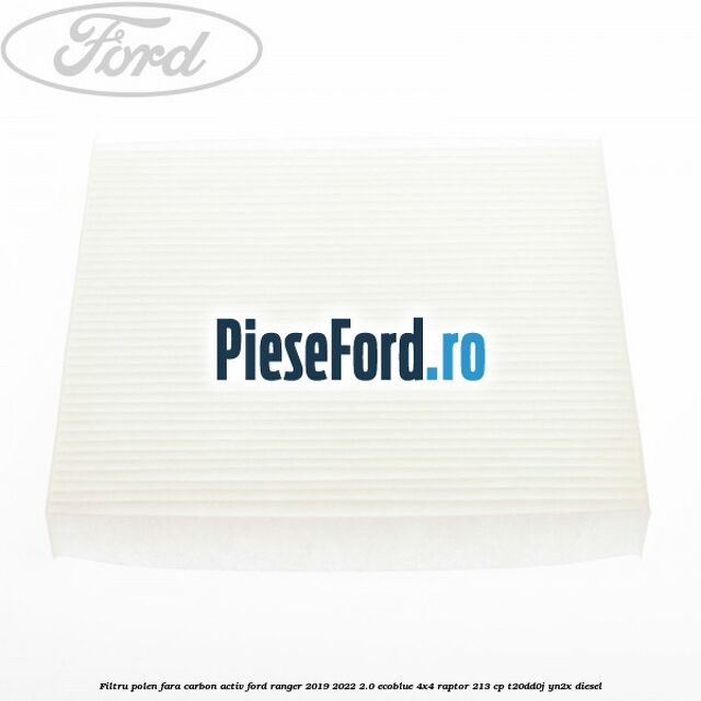 Filtru polen fara carbon activ Ford Ranger 2019-2022 2.0 EcoBlue 4x4 Raptor 213 cp Filtru polen fara carbon activ Ford Ranger 2019-2022 2.0 EcoBlue 4x4 Raptor 213 cp T20DD0J, YN2X diesel