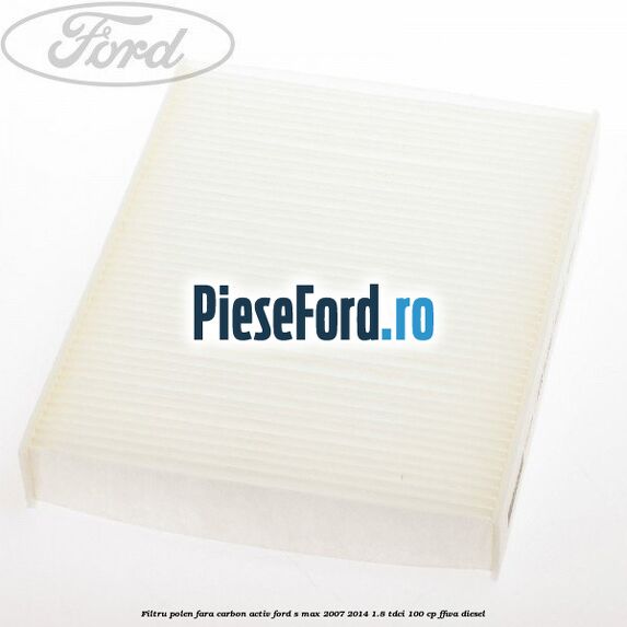 Filtru polen fara carbon activ Ford S-Max 2007-2014 1.8 TDCi 100 cp