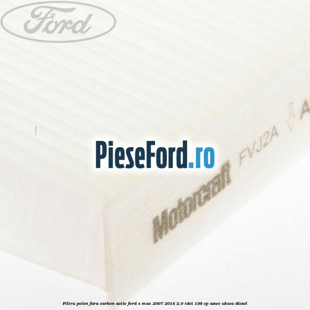 Filtru polen fara carbon activ Ford S-Max 2007-2014 2.0 TDCi 136 cp AZWC, UKWA diesel