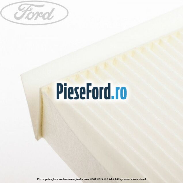 Filtru polen fara carbon activ Ford S-Max 2007-2014 2.0 TDCi 136 cp AZWC, UKWA diesel