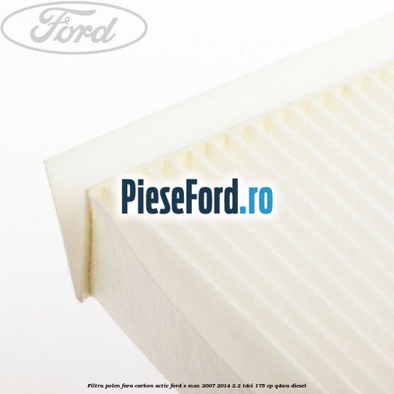 Filtru polen fara carbon activ Ford S-Max 2007-2014 2.2 TDCi 175 cp Q4WA diesel