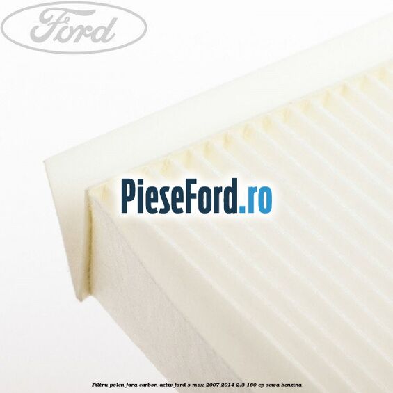 Filtru polen fara carbon activ Ford S-Max 2007-2014 2.3 160 cp Filtru polen fara carbon activ Ford S-Max 2007-2014 2.3 160 cp SEWA benzina