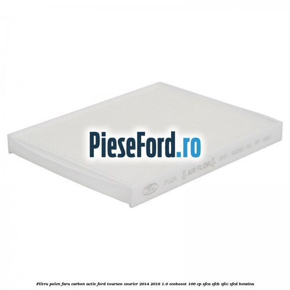Filtru polen fara carbon activ Ford Tourneo Courier 2014-2018 1.0 EcoBoost 100 cp SFCA, SFCB, SFCC, SFCD benzina