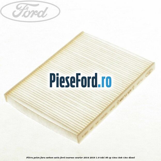 Filtru polen fara carbon activ Ford Tourneo Courier 2014-2018 1.6 TDCi 95 cp T3CA, T3CB, T3CC diesel