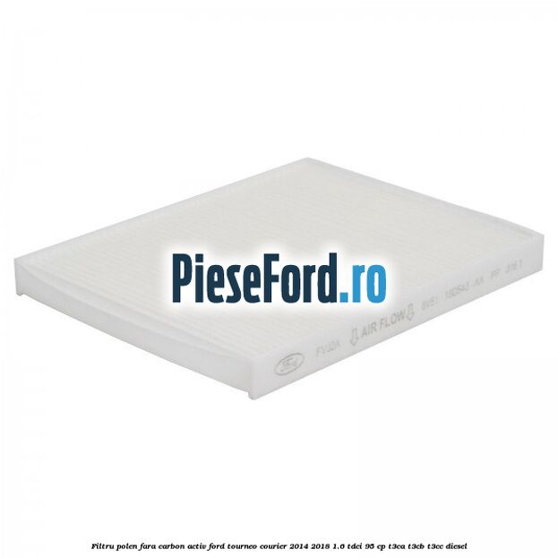 Filtru polen fara carbon activ Ford Tourneo Courier 2014-2018 1.6 TDCi 95 cp T3CA, T3CB, T3CC diesel