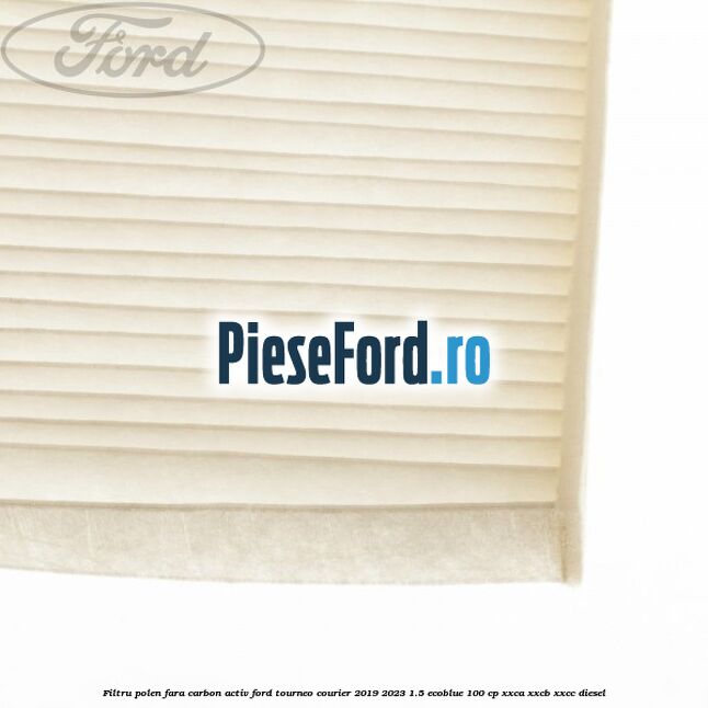 Filtru polen fara carbon activ Ford Tourneo Courier 2019-2023 1.5 EcoBlue 100 cp XXCA, XXCB, XXCC diesel