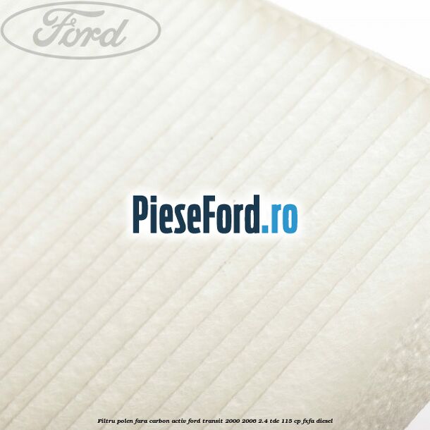 Filtru polen fara carbon activ Ford Transit 2000-2006 2.4 TDE 115 cp FXFA diesel