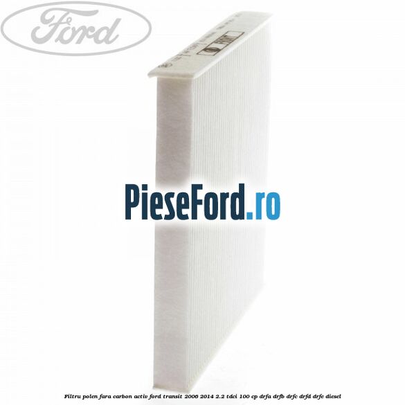Filtru polen fara carbon activ Ford Transit 2006-2014 2.2 TDCi 100 cp DRFA, DRFB, DRFC, DRFD, DRFE diesel