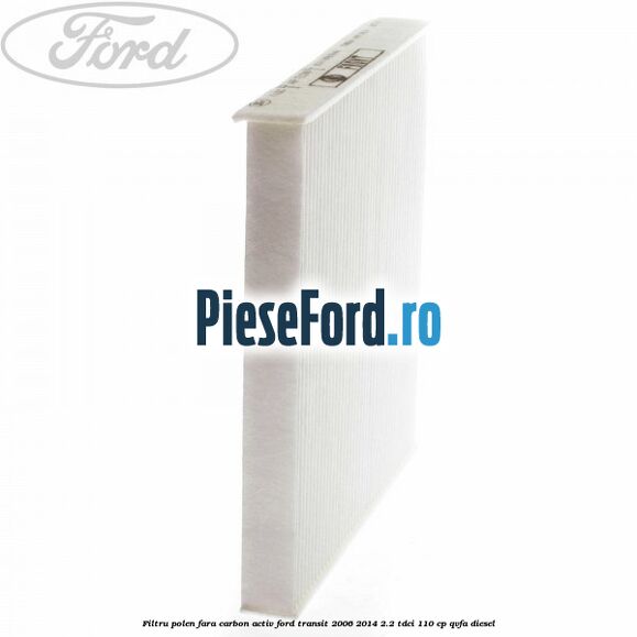 Filtru polen fara carbon activ Ford Transit 2006-2014 2.2 TDCi 110 cp Filtru polen fara carbon activ Ford Transit 2006-2014 2.2 TDCi 110 cp QVFA diesel