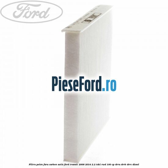 Filtru polen fara carbon activ Ford Transit 2006-2014 2.2 TDCi RWD 100 cp DRRA, DRRB, DRRC diesel