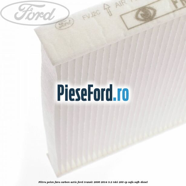 Filtru polen fara carbon activ Ford Transit 2006-2014 3.2 TDCi 200 cp SAFA, SAFB diesel