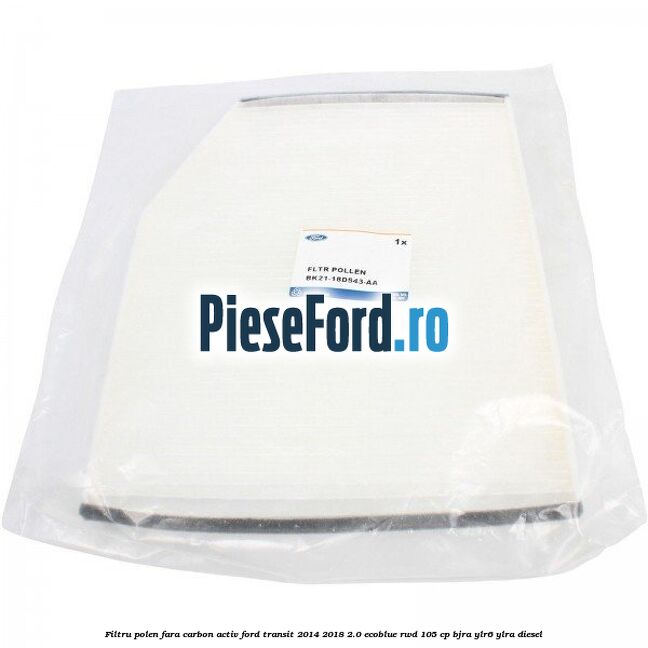 Filtru polen fara carbon activ Ford Transit 2014-2018 2.0 EcoBlue RWD 105 cp