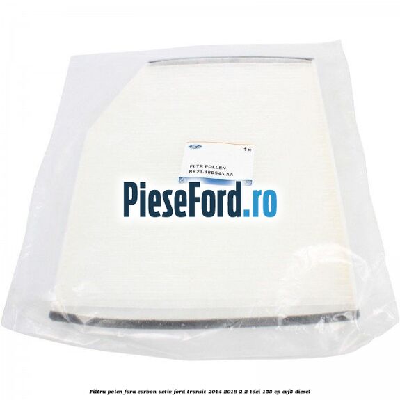 Filtru polen fara carbon activ Ford Transit 2014-2018 2.2 TDCi 155 cp