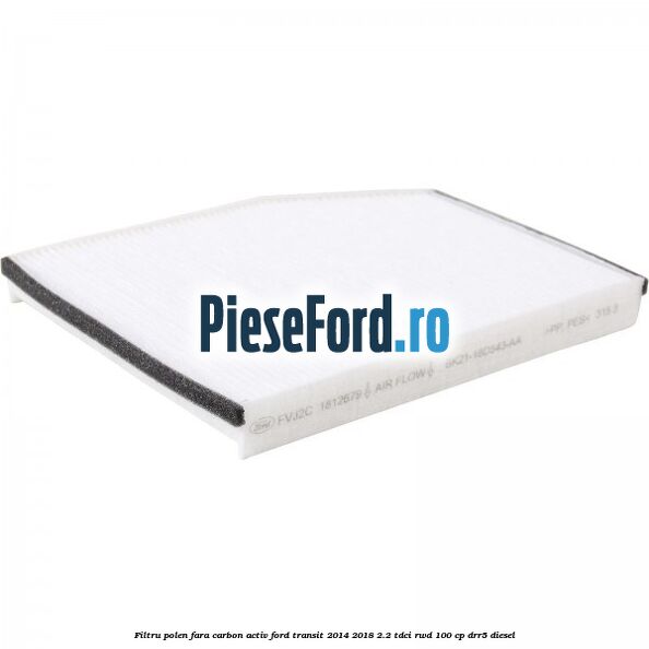 Filtru polen fara carbon activ Ford Transit 2014-2018 2.2 TDCi RWD 100 cp DRR5 diesel
