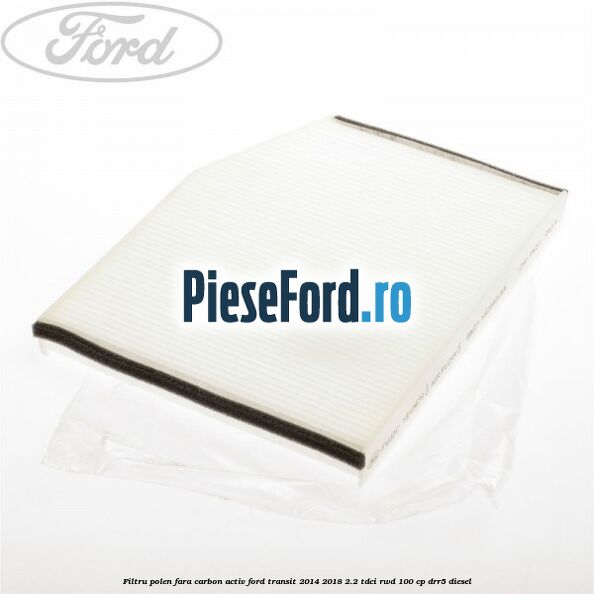 Filtru polen fara carbon activ Ford Transit 2014-2018 2.2 TDCi RWD 100 cp DRR5 diesel