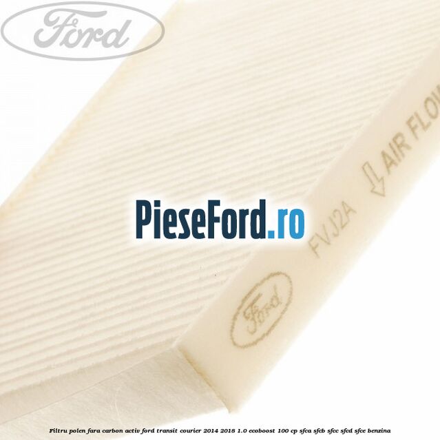 Filtru polen fara carbon activ Ford Transit Courier 2014-2018 1.0 EcoBoost 100 cp Filtru polen fara carbon activ Ford Transit Courier 2014-2018 1.0 EcoBoost 100 cp SFCA, SFCB, SFCC, SFCD, SFCE benzina