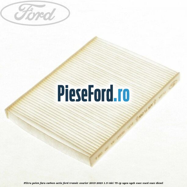 Filtru polen fara carbon activ Ford Transit Courier 2019-2023 1.5 TDCi 75 cp UGCA, UGCB, XUCC, XUCD, XUCE diesel