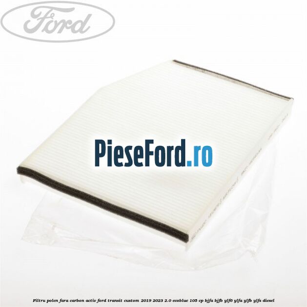 Filtru polen fara carbon activ Ford Transit Custom 2019-2023 2.0 EcoBlue 105 cp BJFA, BJFB, YLF6, YLFA, YLFB, YLFS diesel