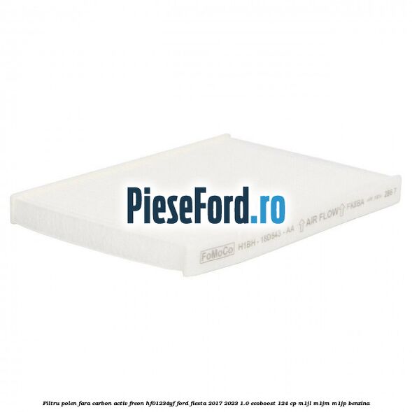 Filtru polen fara carbon activ freon HF01234YF Ford Fiesta 2017-2023 1.0 EcoBoost 124 cp M1JL, M1JM, M1JP benzina