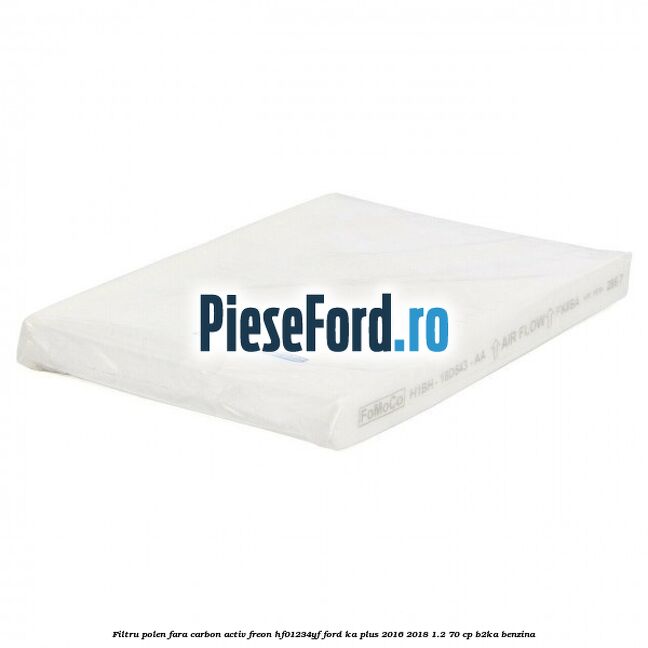 Filtru polen fara carbon activ freon HF01234YF Ford Ka plus 2016-2018 1.2 70 cp B2KA benzina
