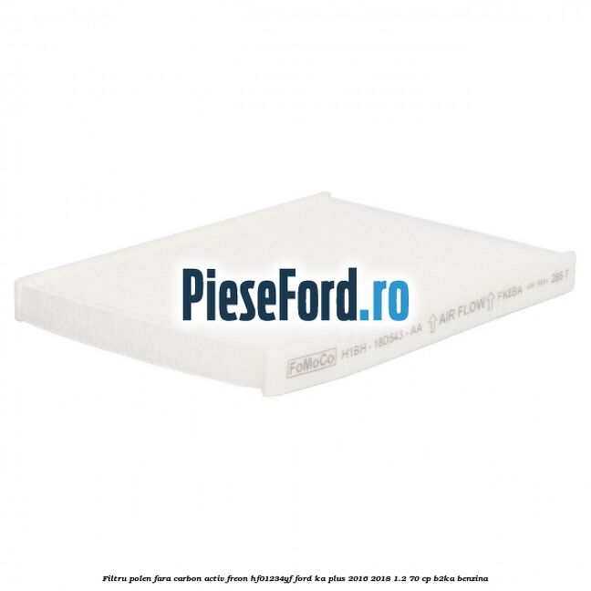 Filtru polen fara carbon activ freon HF01234YF Ford Ka plus 2016-2018 1.2 70 cp B2KA benzina