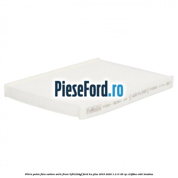 Filtru polen fara carbon activ freon HF01234YF Ford Ka plus 2019-2020 1.2 Ti 85 cp Filtru polen fara carbon activ freon HF01234YF Ford Ka plus 2019-2020 1.2 Ti 85 cp C12FDOS, ENBI benzina