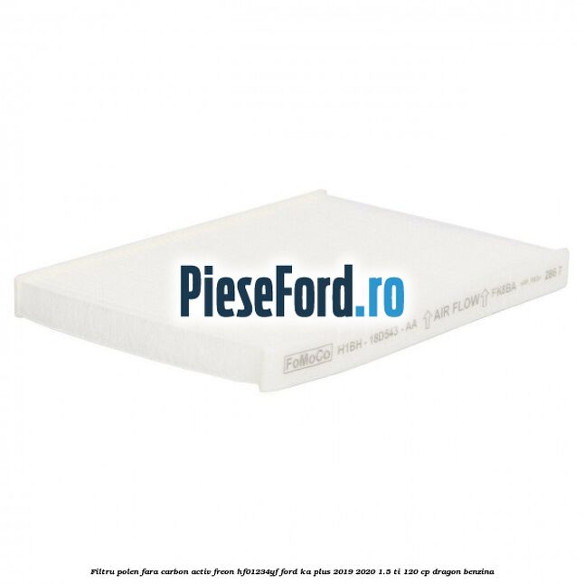 Filtru polen fara carbon activ freon HF01234YF Ford Ka plus 2019-2020 1.5 Ti 120 cp Filtru polen fara carbon activ freon HF01234YF Ford Ka plus 2019-2020 1.5 Ti 120 cp dragon benzina