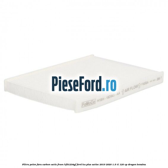 Filtru polen fara carbon activ freon HF01234YF Ford Ka plus Active 2019-2020 1.5 Ti 120 cp dragon benzina