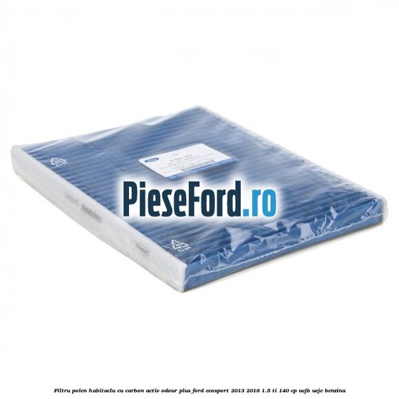 Filtru polen/habitaclu cu carbon activ Odour Plus Ford EcoSport 2013-2018 1.5 Ti 140 cp