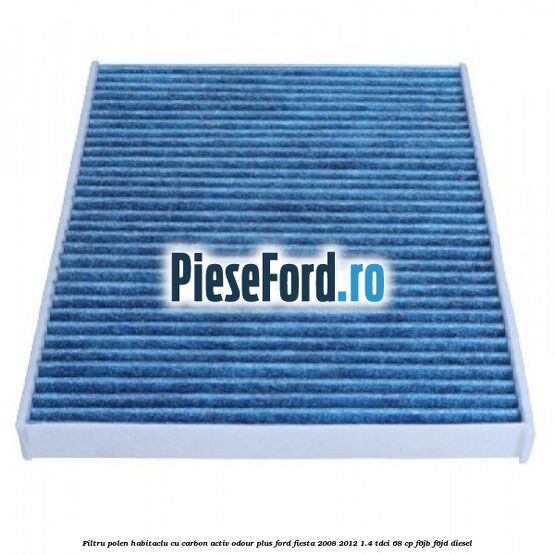 Filtru polen/habitaclu cu carbon activ Odour Plus Ford Fiesta 2008-2012 1.4 TDCi 68 cp F6JB, F6JD diesel