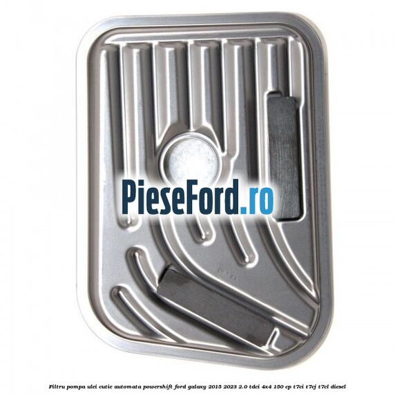Filtru pompa ulei cutie automata PowerShift Ford Galaxy 2015-2023 2.0 TDCi 4x4 150 cp T7CI, T7CJ, T7CL diesel