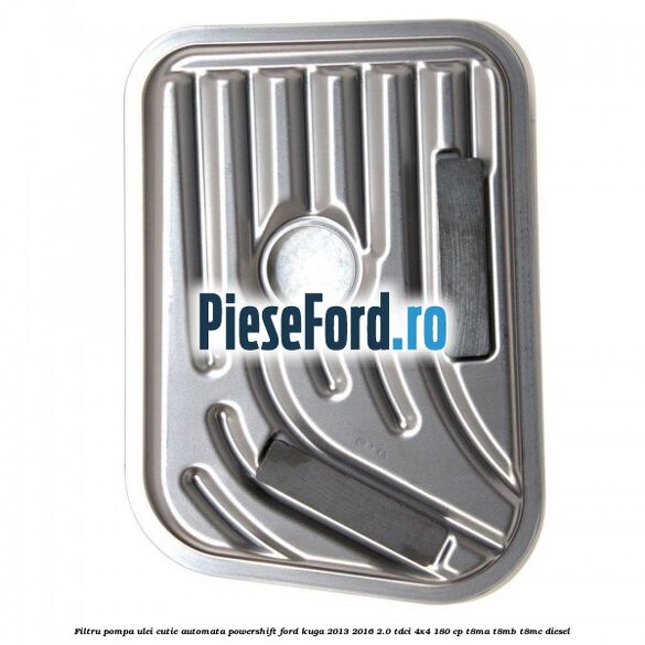 Filtru pompa ulei cutie automata PowerShift Ford Kuga 2013-2016 2.0 TDCi 4x4 180 cp T8MA, T8MB, T8MC diesel