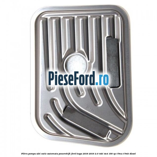 Filtru pompa ulei cutie automata PowerShift Ford Kuga 2016-2018 2.0 TDCi 4x4 150 cp Filtru pompa ulei cutie automata PowerShift Ford Kuga 2016-2018 2.0 TDCi 4x4 150 cp T7MA, T7MB diesel