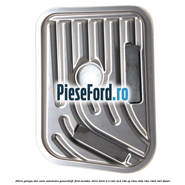 Filtru pompa ulei cutie automata PowerShift Ford Mondeo 2014-2018 2.0 TDCi 4x4 180 cp Filtru pompa ulei cutie automata PowerShift Ford Mondeo 2014-2018 2.0 TDCi 4x4 180 cp T8CA, T8CB, T8CC, T8CD, T8CL diesel