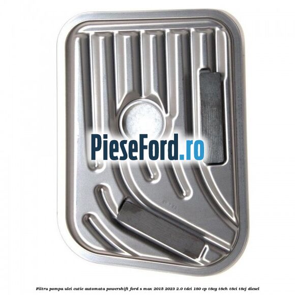 Filtru pompa ulei cutie automata PowerShift Ford S-Max 2015-2023 2.0 TDCi 180 cp Filtru pompa ulei cutie automata PowerShift Ford S-Max 2015-2023 2.0 TDCi 180 cp T8CG, T8CH, T8CI, T8CJ diesel