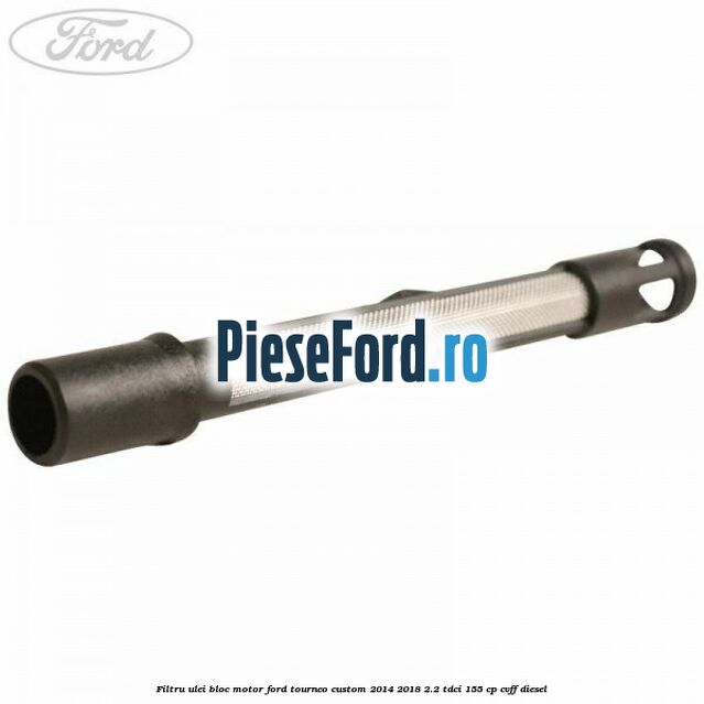 Filtru ulei bloc motor Ford Tourneo Custom 2014-2018 2.2 TDCi 155 cp Filtru ulei bloc motor Ford Tourneo Custom 2014-2018 2.2 TDCi 155 cp CVFF diesel