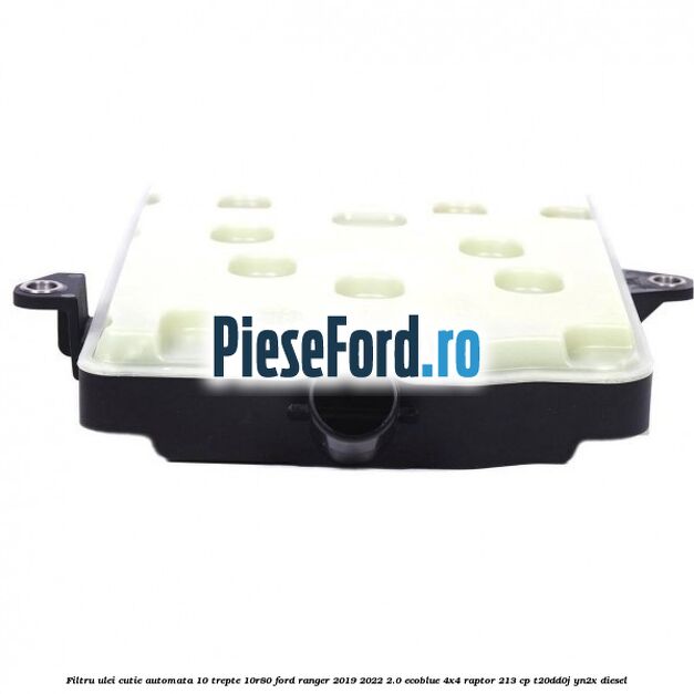 Filtru ulei cutie automata 10 trepte 10R80 Ford Ranger 2019-2022 2.0 EcoBlue 4x4 Raptor 213 cp T20DD0J, YN2X diesel