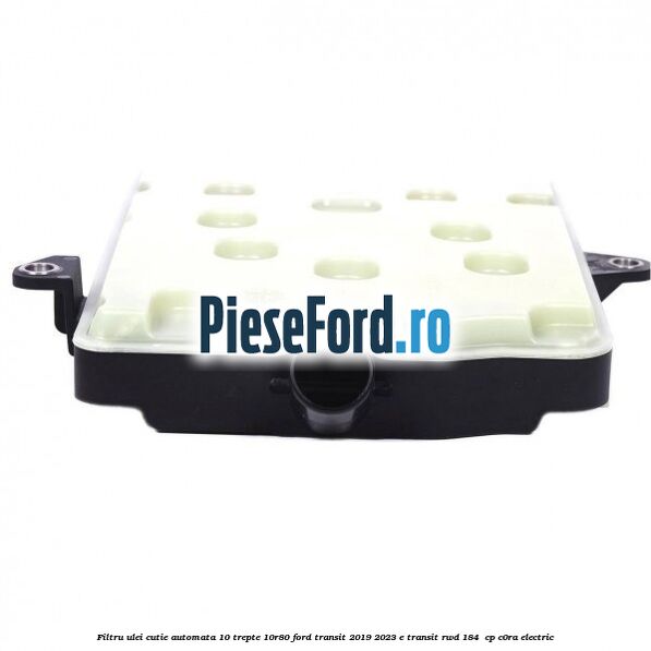 Filtru ulei cutie automata 10 trepte 10R80 Ford Transit 2019-2023 E-TRANSIT RWD 184  cp C0RA electric