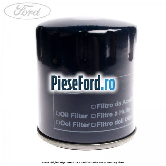 Filtru ulei Ford Edge 2016-2018 2.0 TDCi Bi-Turbo 210 cp T9CE, T9CF diesel