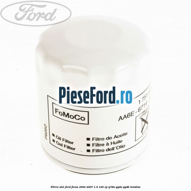 Filtru ulei Ford Focus 2004-2007 1.8 125 cp Filtru ulei Ford Focus 2004-2007 1.8 125 cp Q7DA, QQDA, QQDB benzina