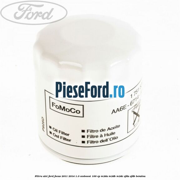 Filtru ulei Ford Focus 2011-2014 1.0 EcoBoost 100 cp Filtru ulei Ford Focus 2011-2014 1.0 EcoBoost 100 cp M2DA, M2DB, M2DC, SFDA, SFDB benzina