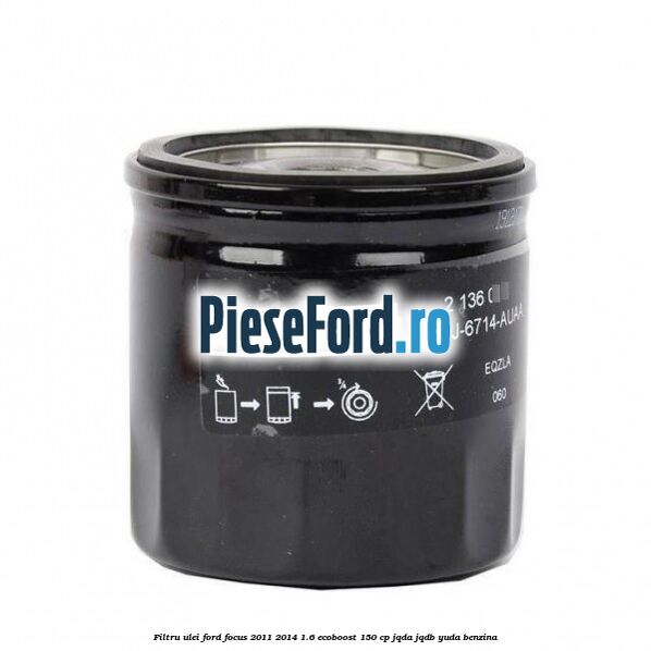 Filtru ulei Ford Focus 2011-2014 1.6 EcoBoost 150 cp JQDA, JQDB, YUDA benzina