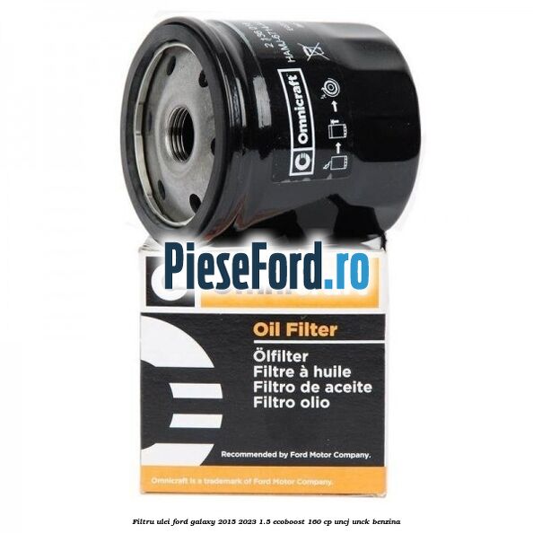 Filtru ulei Ford Galaxy 2015-2023 1.5 EcoBoost 160 cp Filtru ulei Ford Galaxy 2015-2023 1.5 EcoBoost 160 cp UNCJ, UNCK benzina