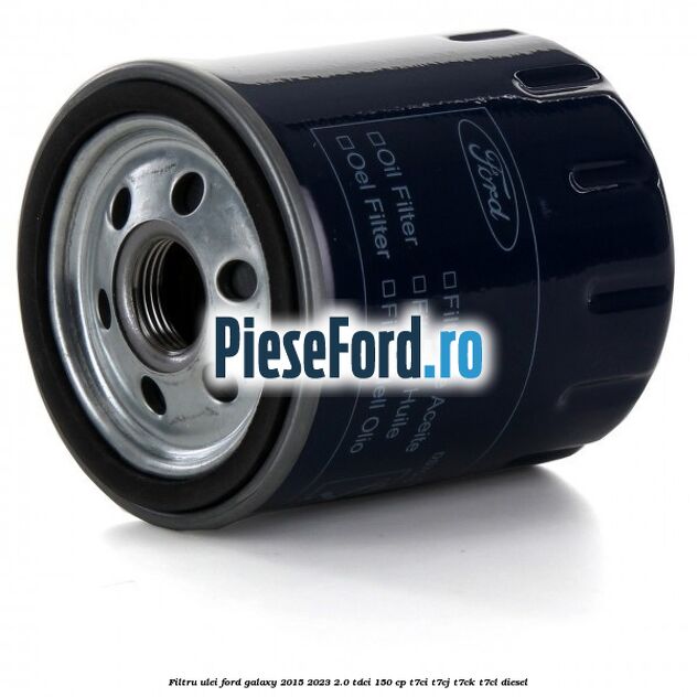 Filtru ulei Ford Galaxy 2015-2023 2.0 TDCi 150 cp Filtru ulei Ford Galaxy 2015-2023 2.0 TDCi 150 cp T7CI, T7CJ, T7CK, T7CL diesel