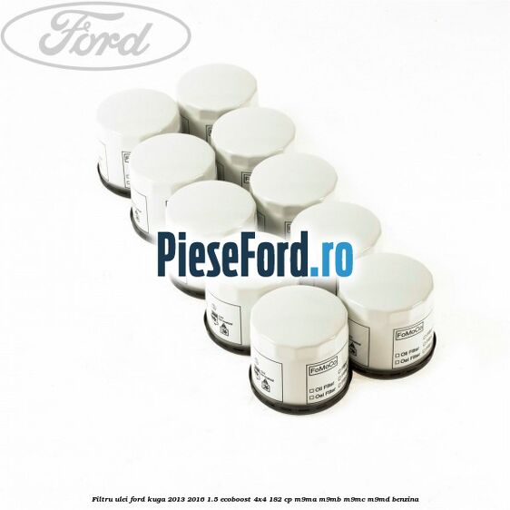 Filtru ulei Ford Kuga 2013-2016 1.5 EcoBoost 4x4 182 cp Filtru ulei Ford Kuga 2013-2016 1.5 EcoBoost 4x4 182 cp M9MA, M9MB, M9MC, M9MD benzina