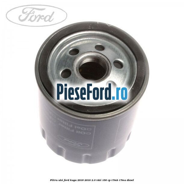 Filtru ulei Ford Kuga 2016-2018 2.0 TDCi 150 cp Filtru ulei Ford Kuga 2016-2018 2.0 TDCi 150 cp T7MB, T7MA diesel