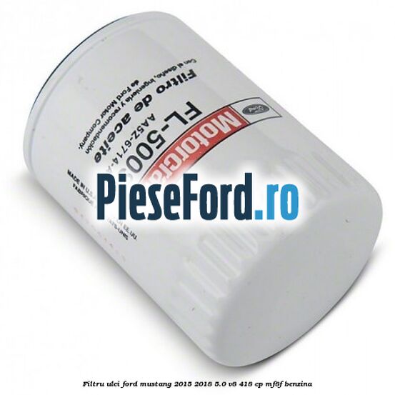 Filtru ulei Ford Mustang 2015-2018 5.0 V8 418 cp Filtru ulei Ford Mustang 2015-2018 5.0 V8 418 cp MF8F benzina