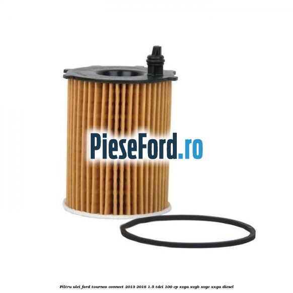 Filtru ulei Ford Tourneo Connect 2013-2018 1.5 TDCi 100 cp XVGA, XVGB, XVGC, XXGA diesel