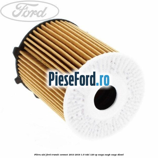 Filtru ulei Ford Transit Connect 2013-2018 1.5 TDCi 120 cp XWGA, XWGB, XWGC diesel