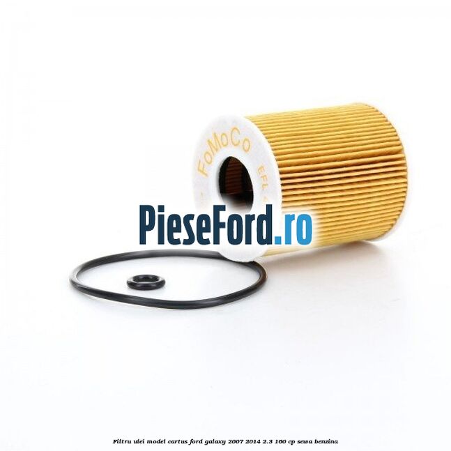 Filtru ulei model cartus Ford Galaxy 2007-2014 2.3 160 cp Filtru ulei model cartus Ford Galaxy 2007-2014 2.3 160 cp SEWA benzina